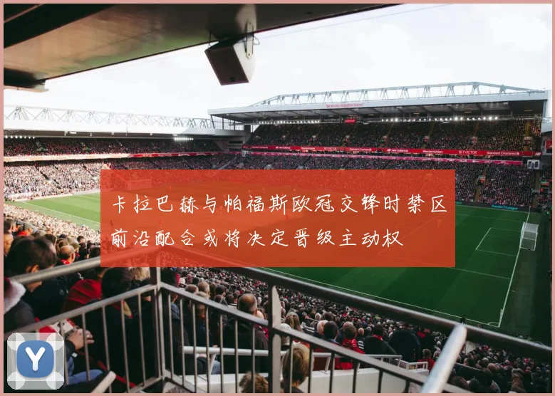 卡拉巴赫与帕福斯欧冠交锋时禁区前沿配合或将决定晋级主动权