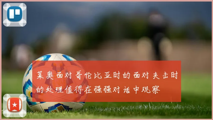 莱奥面对哥伦比亚时的面对夹击时的处理值得在强强对话中观察