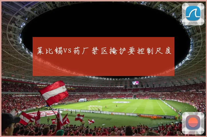 莱比锡vs药厂禁区掩护要控制尺度
